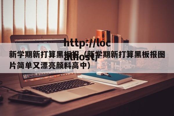 新学期新打算黑板报(新学期新打算黑板报图片简单又漂亮颜料高中)